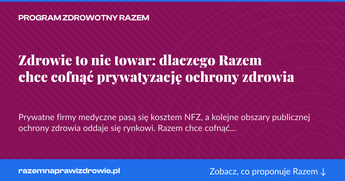 Karta social do udostępnienia: Zdrowie to nie towar: dlaczego Razem chce cofnąć prywatyzację ochrony zdrowia