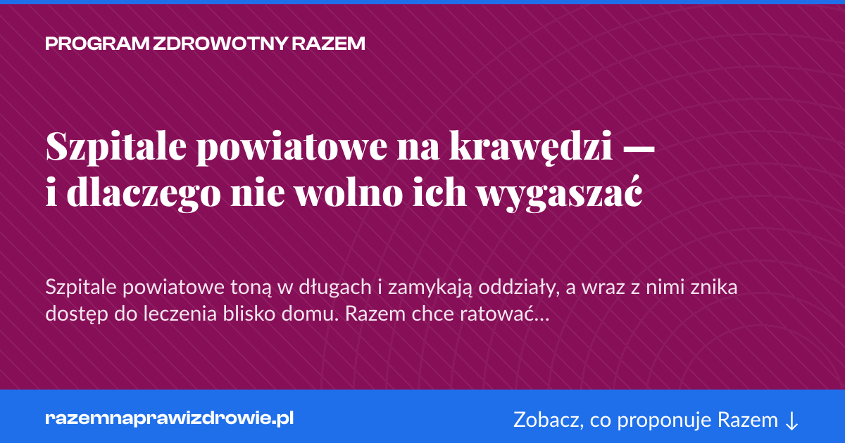 Karta social do udostępnienia: Szpitale powiatowe na krawędzi — i dlaczego nie wolno ich wygaszać